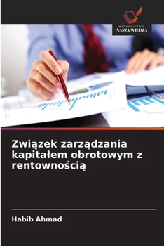 Zwiazek zarzadzania kapitalem obrotowym z rentownoscia (Polish Edition)