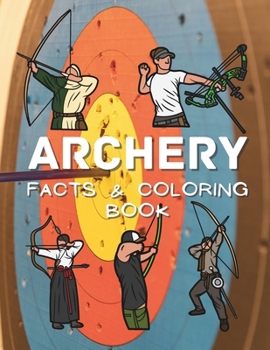 Archery Facts & Coloring Book: Activity Book for Children Aged 2 to 12 Years (Sports: Facts and Coloring Books)