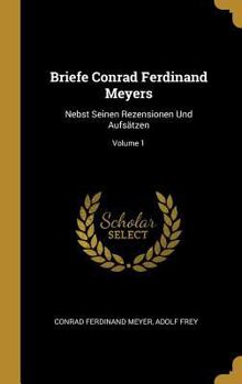 Briefe Conrad Ferdinand Meyers: Nebst Seinen Rezensionen Und Aufsätzen; Volume 1