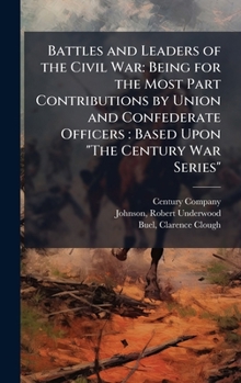 Hardcover Battles and Leaders of the Civil War: Being for the Most Part Contributions by Union and Confederate Officers: Based Upon "The Century War Series" Book