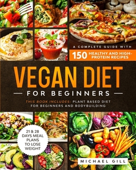 Paperback Vegan Diet for Beginners: A Complete Guide with 150 Healthy and High-Protein Recipes to Lose Weight + 21 Days Meal Plan. This Book Includes: Pla Book