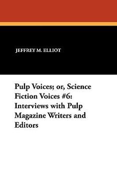 Paperback Pulp Voices; or, Science Fiction Voices #6: Interviews with Pulp Magazine Writers and Editors Book