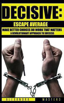 Paperback Decisive: Escape Average, Make Better Choices & Do Work That Matters - A Revolutionary Approach to Success Book