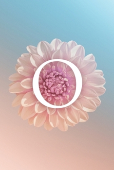 O: Modern, stylish, decorative and simple floral capital letter monogram ruled notebook, pretty, cute and suitable for all: men, women, girls & boys. ... learning. 100 lined pages 6 x 9 handy size.