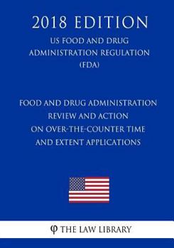 Paperback Food and Drug Administration Review and Action on Over-the-Counter Time and Extent Applications (US Food and Drug Administration Regulation) (FDA) (20 Book