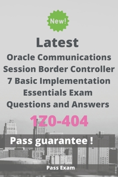 Paperback Latest Oracle Communications Session Border Controller 7 Basic Implementation Essentials Exam 1Z0-404 Questions and Answers: Guide for Real Exam Book