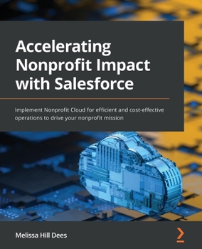 Paperback Accelerating Nonprofit Impact with Salesforce: Implement Nonprofit Cloud for efficient and cost-effective operations to drive your nonprofit mission Book