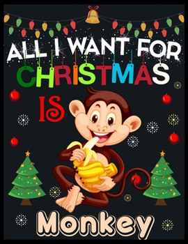 All I Want For Christmas is Monkey: Beautiful Christmas Journal Gift Item with Beautiful Interior Design 8.5x11"