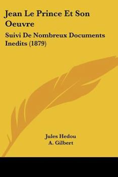 Paperback Jean Le Prince Et Son Oeuvre: Suivi De Nombreux Documents Inedits (1879) [French] Book