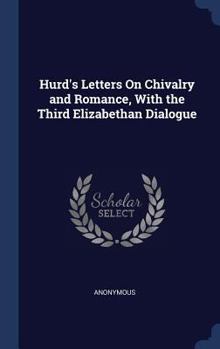 Hardcover Hurd's Letters On Chivalry and Romance, With the Third Elizabethan Dialogue Book