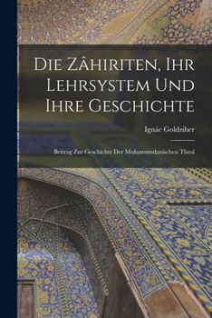 Paperback Die Zâhiriten, ihr Lehrsystem und Ihre Geschichte: Beitrag zur Geschichte der Muhammedanischen Theol Book