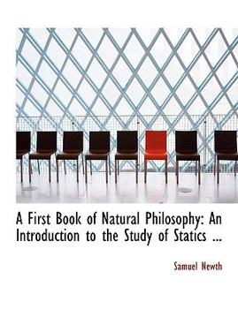 Paperback A First Book of Natural Philosophy: An Introduction to the Study of Statics ... (Large Print Edition) [Large Print] Book