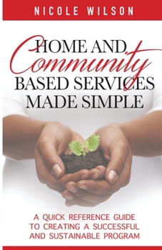 Paperback Home and Community Based Services Made Simple: A Quick Reference Guide to Creating a Successful and Sustainable Program Book