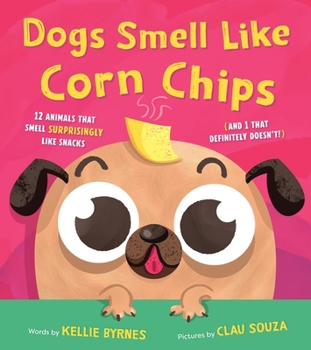 Hardcover Dogs Smell Like Corn Chips: 12 Animals That Smell Surprisingly Like Snacks (and 1 That Definitely Doesn't!) Book