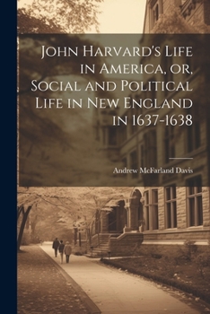 Paperback John Harvard's Life in America, or, Social and Political Life in New England in 1637-1638 Book