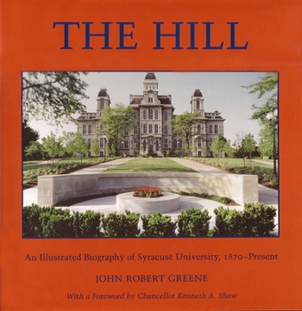 Hardcover The Hill: An Illustrated Biography of Syracuse University, 1870-Present Book