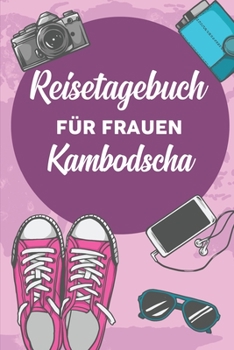 Reisetagebuch für Frauen Kambodscha: 6x9 Reise Journal I Notizbuch mit Checklisten zum Ausfüllen I Perfektes Geschenk für den Trip nach Kambodscha für jeden Reisenden (German Edition)