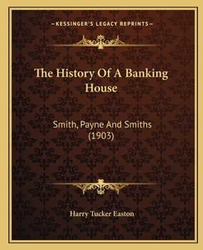 Paperback The History Of A Banking House: Smith, Payne And Smiths (1903) Book