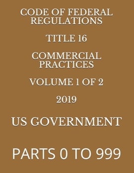 Paperback Code of Federal Regulations Title 16 Commercial Practices Volume 1 of 2 2019: Parts 0 to 999 Book