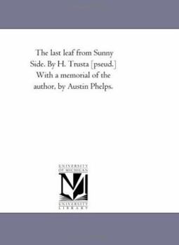 Paperback The Last Leaf From Sunny Side. by H. Trusta [Pseud.] With A Memorial of the Author, by Austin Phelps. Book