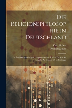 Paperback Die Religionsphilosophie in Deutschland: In Ihren Gegenwärtigen Hauptvertretern: Rudolf Eucken Als Festgabe Zu Seinem 60. Geburtstage [German] Book