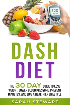 Paperback Dash Diet: The 30 Day Guide to Lose Weight, Lower Blood Pressure, Prevent Diabetes, and Live a Healthier Lifestyle Book
