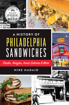 Paperback A History of Philadelphia Sandwiches: Steaks, Hoagies, Iconic Eateries & More Book