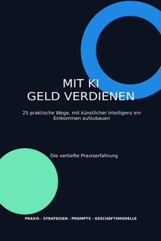 Mit Ki Geld verdienen: 25 praktische Wege, mit künstlicher Intelligenz ein Einkommen aufzubauen (German Edition)