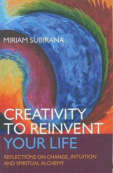 Paperback Creativity to Reinvent Your Life: Reflections on Change, Intuition and Spiritual Alchemy Book