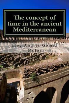 The concept of time in the ancient Mediterranean: Religious, philosophical and political implications