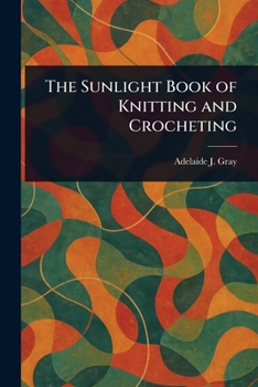 The Sunlight Book Of Knitting And Crocheting - Primary Source Edition