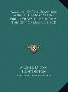 Account Of The Departure Which The Most Serene Prince Of Wales Made From This City Of Madrid