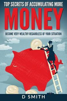 Paperback Money: Top Secrets of Accumulating More Money Become Very Wealthy Regardless Of Your Situation Book