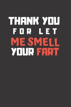 Paperback Thank You For Let Me Smell Your Fart: Funny Lined Notebook For Friends, Coworkers, Siblings and Couples Pocket Journal to Write In Ideas Book