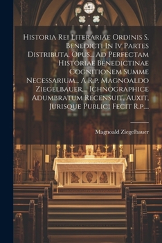 Paperback Historia Rei Literariae Ordinis S. Benedicti In Iv Partes Distributa. Opus... Ad Perfectam Historiae Benedictinae Cognitionem Summe Necessarium... A R [Latin] Book