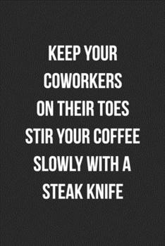 Paperback Keep Your Coworkers On Their Toes Stir Your Coffee Slowly With A Steak Knife: Blank Lined Journal For Coworker Notebook Gag Gift Book