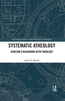 Paperback Systematic Atheology: Atheism's Reasoning with Theology Book