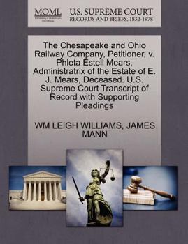 Paperback The Chesapeake and Ohio Railway Company, Petitioner, V. Phleta Estell Mears, Administratrix of the Estate of E. J. Mears, Deceased. U.S. Supreme Court Book