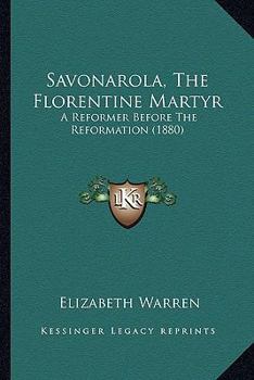 Paperback Savonarola, The Florentine Martyr: A Reformer Before The Reformation (1880) Book