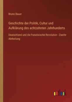 Geschichte der Politik, Cultur und Aufklärung des achtzehnten Jahrhunderts: Deutschland und die französische Revolution - Zweite Abtheilung (German Edition)