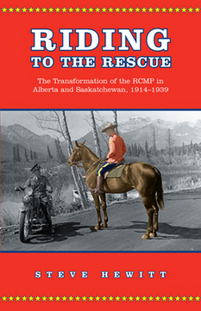 Paperback Riding to the Rescue: The Transformation of the Rcmp in Alberta and Saskatchewan, 1914-1939 Book