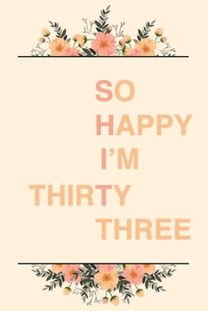 So Happy I'm Thirty Three: 6x9" Dot Bullet Notebook/Journal Funny Sarcastic 33rd Birthday Gift Idea