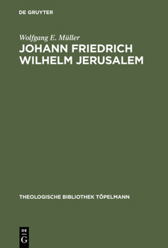 Johann Friedrich Wilhelm Jerusalem: Eine Untersuchung Zur Theologie Der Betrachtungen Über Die Vornehmsten Wahrheiten Der Religion