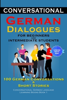 Paperback Conversational German Dialogues for Beginners and Intermediate Learners 100 German Conversations And Short Stories Book