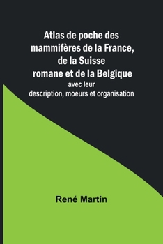 Paperback Atlas de poche des mammifères de la France, de la Suisse romane et de la Belgique; avec leur description, moeurs et organisation [French] Book