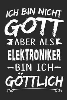 Ich bin nicht Gott aber als Elektroniker bin ich göttlich: Notizbuch mit 110 linierten Seiten, Nutzung auch als Dekoration in Form eines Schild bzw. Poster möglich (German Edition)