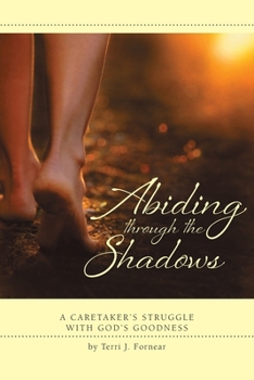 Paperback Abiding through the Shadows, A Caretaker's Struggle with God's Goodness Book
