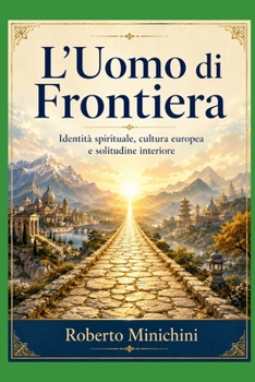 L’Uomo di Frontiera: Identità spirituale, cultura europea e solitudine interiore (Italian Edition)