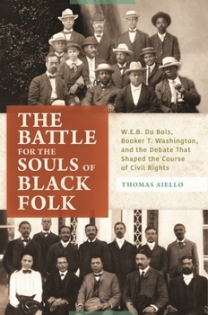 Hardcover The Battle for the Souls of Black Folk: W.E.B. Du Bois, Booker T. Washington, and the Debate That Shaped the Course of Civil Rights Book