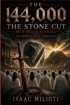 The 144,000: The Stone Cut Without Hands (An Apocalyptic Thriller)